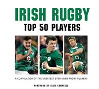 Irish Rugby Top 50 Players: A Compilation of the Greatest Ever Irish Rugby Players