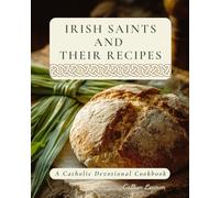 Irish Saints and Their Recipes: A Catholic Devotional Cookbook