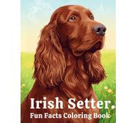 Irish Setter Fun Facts Coloring Book: Elegant Dog Illustrations, Care Basics, Learning Through Play & Relaxing Creativity for Kids and Adults