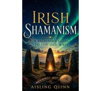 Irish Shamanism: A Beginner's Guide to the Old Ways