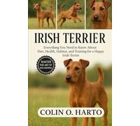 IRISH TERRIER: Everything You Need to Know About Diet, Health, Habitat, and Training for a Happy Irish Terrier