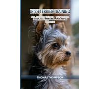 Irish Terrier Training: Bold, Loyal and Trainable - Your Complete Guide from Puppy Basics to Advanced Obedience