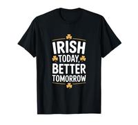 Irish Today Better Domani Divertente San Patrizio Maglietta