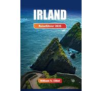 Irland Reiseführer 2025: Entdecken Sie Irlands Top-Attraktionen: Ihr ultimativer Reiseführer zu atemberaubenden Landschaften, versteckten Juwelen und Ihr ultimativer Reiseführer für die grüne Insel