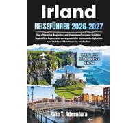 IRLAND REISEFÜHRER 2026-2027: Der ultimative Begleiter, um Irlands verborgene Schätze, legendäre Reiseziele, unvergessliche Sehenswürdigkeiten und Outdoor-Abenteuer zu entdecken