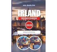 IRLAND REISEFÜHRER 2026: Entdecken Sie den Wild Atlantic Way, Top-Aktivitäten und versteckte Schätze