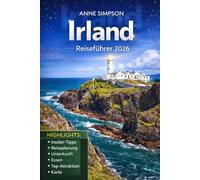 Irland Reiseführer 2026: Entdecken Sie Dublin, Cork, Galway und Belfast mit Insider-Tipps, Roadtrips, versteckten Schätzen, Detaillierten Karten, Essen und Hotels