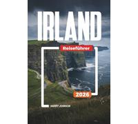 IRLAND REISEFÜHRER 2026: Entdecken Sie versteckte Schätze, historische Sehenswürdigkeiten, Reisetipps und unvergessliche Urlaubserlebnisse