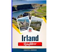 IRLAND REISEFÜHRER 2026: Entdecken Sie versteckte Schätze, historische Sehenswürdigkeiten, Reisetipps und unvergessliche Urlaubserlebnisse