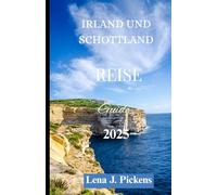 IRLAND UND SCHOTTLAND REISEFÜHRER 2025: Ein umfassender Leitfaden mit allem, was Sie wissen müssen, wichtigen Tipps für die Erkundung Irlands und Schottlands und die Planung Ihrer Reise