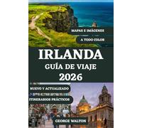 IRLANDA GUÍA DE VIAJE 2026 (A TODO COLOR): Desde Dublín hasta la Ruta Costera del Atlántico con los mejores destinos, lugares históricos, experiencias ... libre y consejos esenciales de planificación