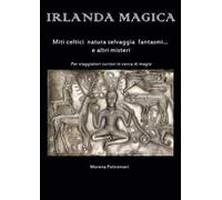 Irlanda magica. Miti celtici, natura selvaggia, fantasmi... e altri misteri
