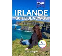 IRLANDE GUIDE DE VOYAGE 2026 (en couleur): Explorez l’île d’Émeraude : côtes escarpées, châteaux médiévaux, ville dynamique, traditions culturelles, sites légendaires, saveurs locales et cartes