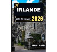 IRLANDE GUIDE DE VOYAGE: Découvrez des trésors cachés, des conseils pratiques et des expériences mémorables à chaque étape de votre aventure de voyage.