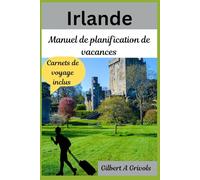 Irlande Manuel de planification de vacances: Guide de voyage complet pour les touristes et les nouveaux visiteurs