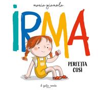 Irma. Perfetta così. Ediz. a colori - Gianola Maria