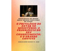 Irmão Gbile Akanni Mensagens com links de áudio - O PRIVILÉGIO DE ESTAR NO MINISTÉRIO ; A FRAGRÂNCIA DO SEU CONHECIMENTO ; e O GRANDE CONVITE