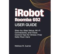 iRobot Roomba 692 User Guide: Step-by-Step Setup, Wi Fi Connectivity, and Voice Control Tips for Stress Free Daily Floor Care