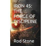 IRON 45: THE FORGE OF DISCIPLINE