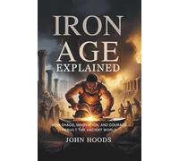 Iron Age Explained: How Chaos, Innovation, and Courage Rebuilt the Ancient World