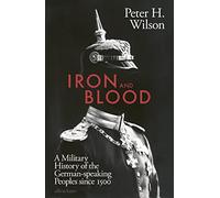 Iron and Blood: A Military History of the German-speaking Peoples Since 1500