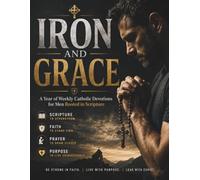 IRON AND GRACE: A Year of Weekly Catholic Devotions for Men Rooted in Scripture