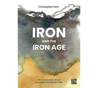 Iron and the Iron Age: the Introduction of Iron in Eur - NUOVO Christopher Par 2