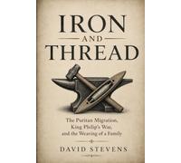 Iron and Thread: The Puritan Migration, King Philip’s War, and the Weaving of a Family