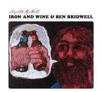 Iron & Wine, Bridwell Ben - Sing Into My Mouth