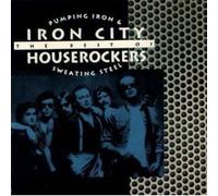 IRON CITY HOUSEROCKERS - Pumping Iron & Sweating Steel