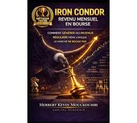 IRON CONDOR : REVENU MENSUEL EN BOURSE: Comment générer des revenus réguliers même lorsque le marché ne bouge pas