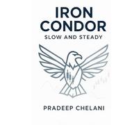 IRON CONDOR - SLOW AND STEADY: A Professional's Guide to Generating Consistent Income with Defined-Risk Options