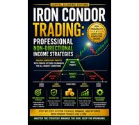 IRON CONDOR TRADING: PROFESSIONAL NONDIRECTIONAL INCOME STRATEGIES: Turn quiet markets into structured income opportunities-without having to predict whether prices will rise or fall.
