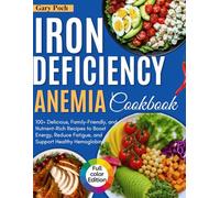 Iron Deficiency Anemia Cookbook: 100+ Delicious, Family-Friendly and Nutrient-Rich Recipes to Boost Energy, Reduce Fatigue, and Support Healthy Hemoglobin