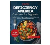 IRON DEFICIENCY ANEMIA COOKBOOK FOR BEGINNERS: Healing Meals to Fight Fatigue, Boost Vitality, and Improve Blood Health Naturally
