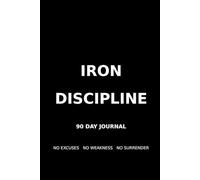 Iron Discipline: A 90 Day Journal for Men to Build Self Discipline, Track Daily Habits and Develop Mental Toughness