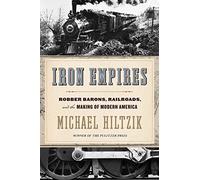 Iron Empires: Robber Barons, Railroads, and the Making of Modern America