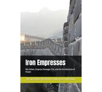 Iron Empresses: Wu Zetian, Empress Dowager Cixi, and the Architecture of Power