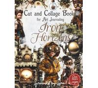 Iron Horizons Steampunk Ephemera Collage Book: Industrial Fantasy Images with 300+ Elements, Characters, Gears, and Vintage Machinery for Junk Journaling, Cardmaking, and Paper Crafts
