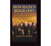 Iron Maiden Biography: The Epic Legacy of Metal's Pioneers, Steve Harris, Bruce Dickinson, Dave Murray, Adrian Smith, Janick Gers, Nicko McBrain