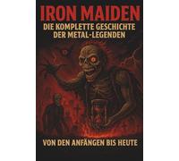 Iron Maiden: Die komplette Geschichte der Metal-Legenden - von den Anfängen bis heute