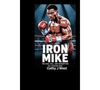 IRON MIKE BIOGRAPHY: The Rise, Fall, and Redemption of a Boxing Icon
