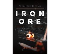 Iron Ore: The Journal of a man A witness of faith, discernment and Perseverance