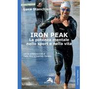 Libri Luca Stanchieri - Iron Peak La Potenza Mentale Nello Sport E Nella Vita