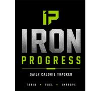 Iron Progress Daily Calorie Tracker: Food & Nutrition Log Book for Weight Loss, Meal Planning, Macro Tracking & Healthy Eating: Track Calories, ... Better Habits and Reach Your Fitness Goals