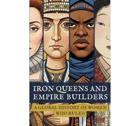 Iron Queens and Empire Builders: A Global History of Women Who Ruled