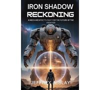 IRON SHADOW RECKONING: A Mech Architect’s Fight for the Future of the Frontier