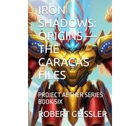 IRON SHADOWS: ORIGINS - THE CARACAS FILES: PROJECT AETHER SERIES BOOK SIX