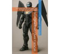 Iron Shadows Over Caracas: The Cartel Wars, the Oil Fields, and the Rise of Flying Humanoids