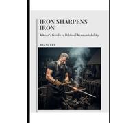 Iron Sharpens Iron: A Man's Guide to Biblical Accountability